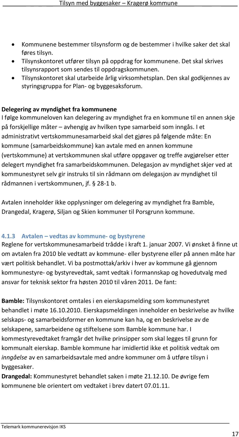 Delegering av myndighet fra kommunene I følge kommuneloven kan delegering av myndighet fra en kommune til en annen skje på forskjellige måter avhengig av hvilken type samarbeid som inngås.