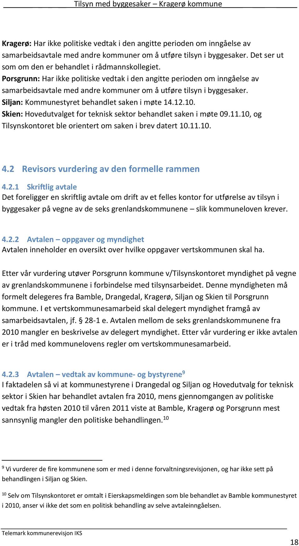 Skien: Hovedutvalget for teknisk sektor behandlet saken i møte 09.11.10, og Tilsynskontoret ble orientert om saken i brev datert 10.11.10. 4.2 