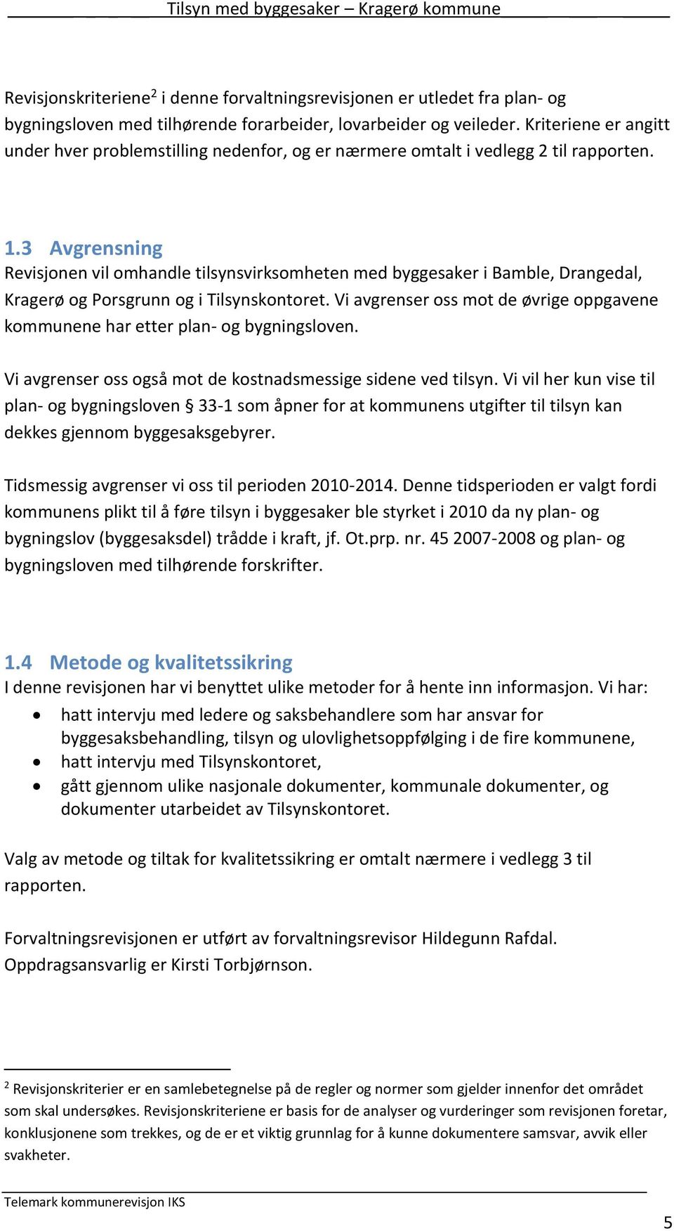 3 Avgrensning Revisjonen vil omhandle tilsynsvirksomheten med byggesaker i Bamble, Drangedal, Kragerø og Porsgrunn og i Tilsynskontoret.