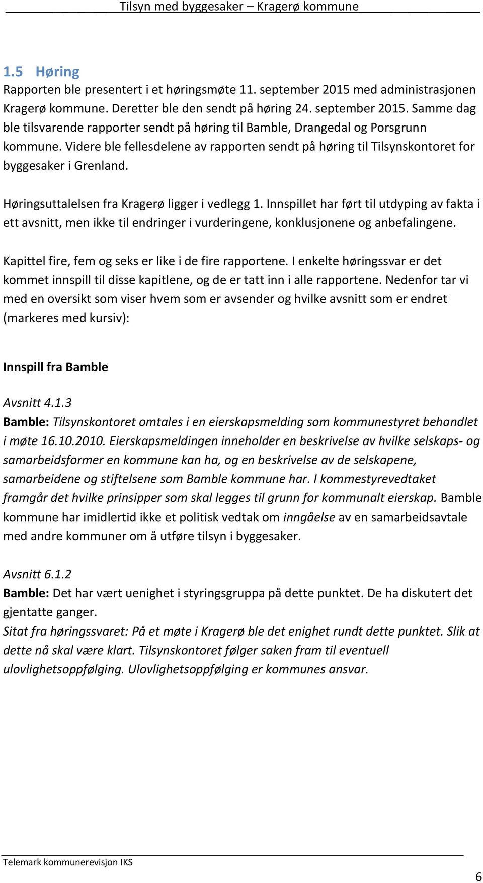 Innspillet har ført til utdyping av fakta i ett avsnitt, men ikke til endringer i vurderingene, konklusjonene og anbefalingene. Kapittel fire, fem og seks er like i de fire rapportene.