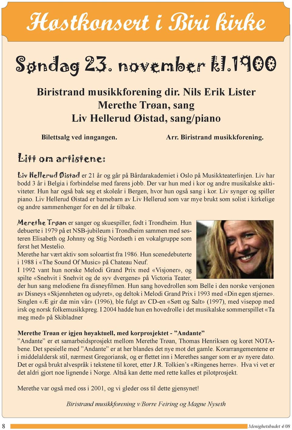 Der var hun med i kor og andre musikalske aktiviteter. Hun har også bak seg et skoleår i Bergen, hvor hun også sang i kor. Liv synger og spiller piano.