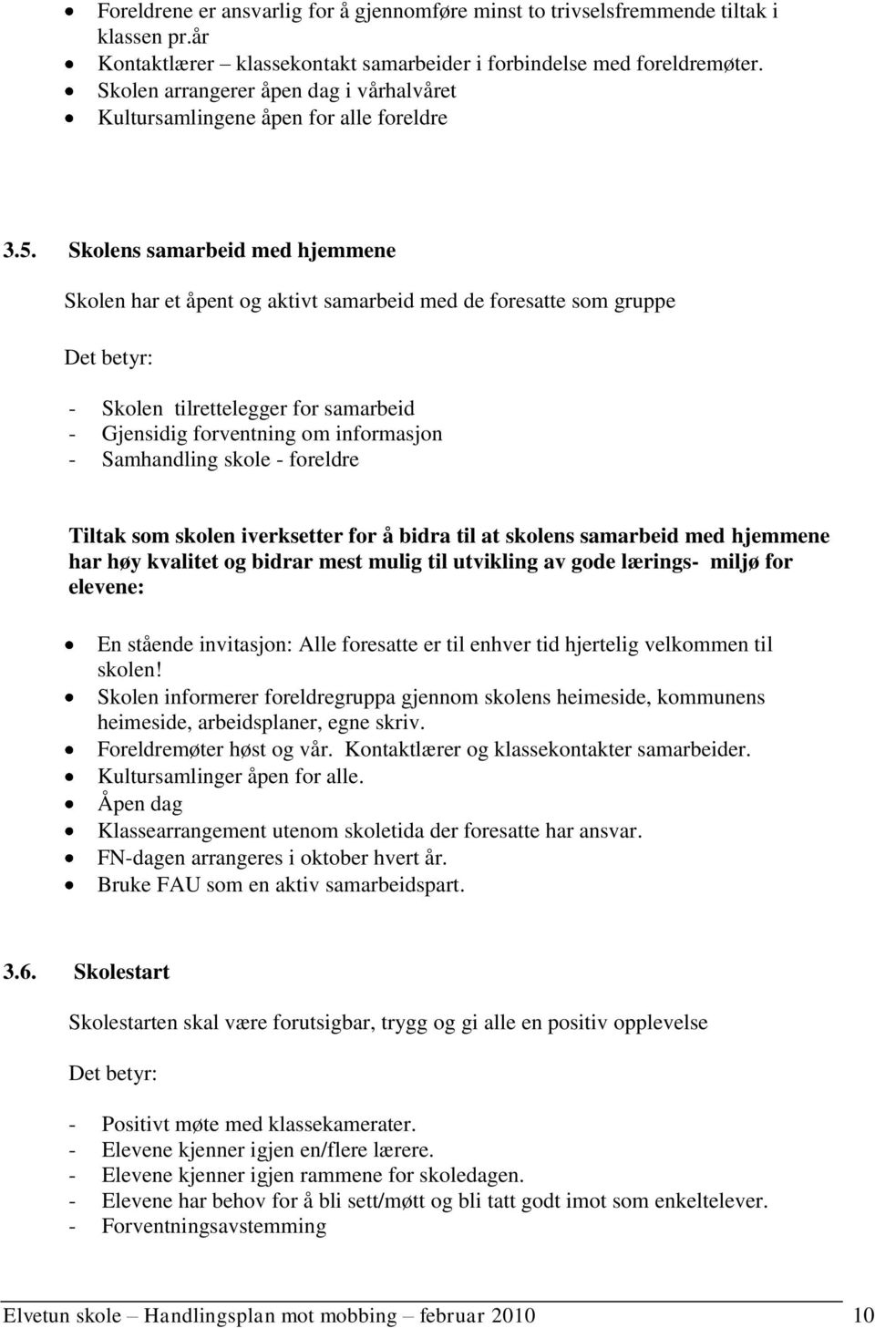 Skolens samarbeid med hjemmene Skolen har et åpent og aktivt samarbeid med de foresatte som gruppe - Skolen tilrettelegger for samarbeid - Gjensidig forventning om informasjon - Samhandling skole -