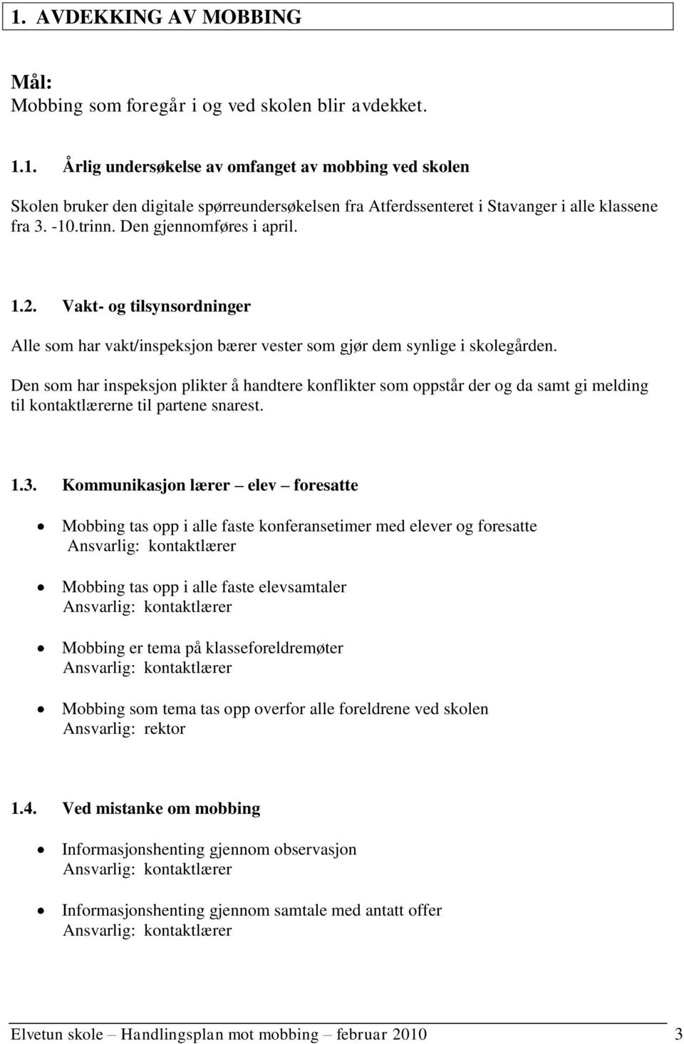 Den som har inspeksjon plikter å handtere konflikter som oppstår der og da samt gi melding til kontaktlærerne til partene snarest. 1.3.