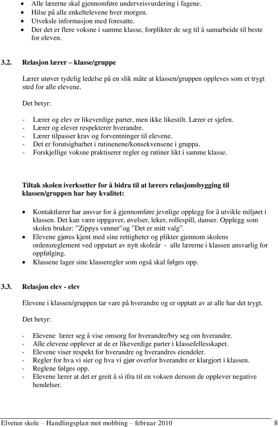 Relasjon lærer klasse/gruppe Lærer utøver tydelig ledelse på en slik måte at klassen/gruppen oppleves som et trygt sted for alle elevene. - Lærer og elev er likeverdige parter, men ikke likestilt.