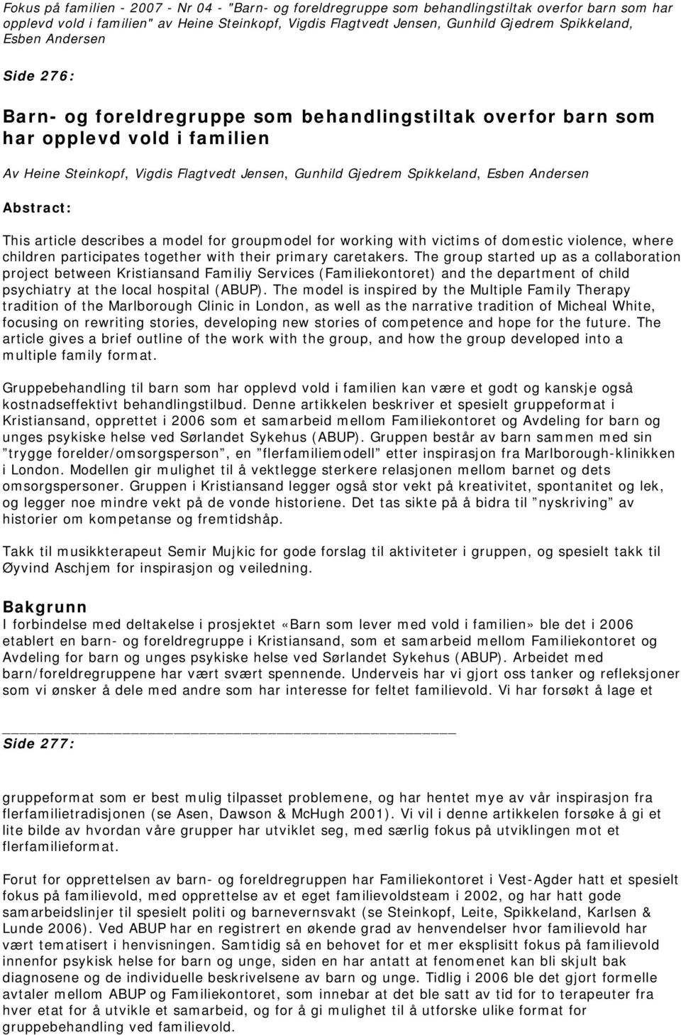 Spikkeland, Esben Andersen Abstract: This article describes a model for groupmodel for working with victims of domestic violence, where children participates together with their primary caretakers.