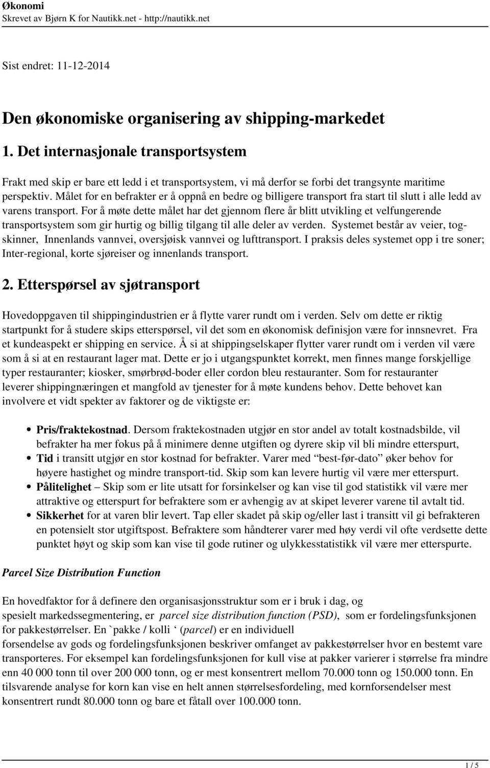 Målet for en befrakter er å oppnå en bedre og billigere transport fra start til slutt i alle ledd av varens transport.