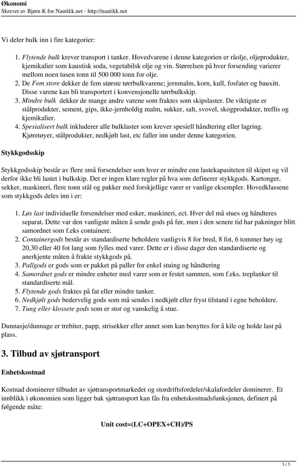 Disse varene kan bli transportert i konvensjonelle tørrbulkskip. 3. Mindre bulk dekker de mange andre varene som fraktes som skipslaster.