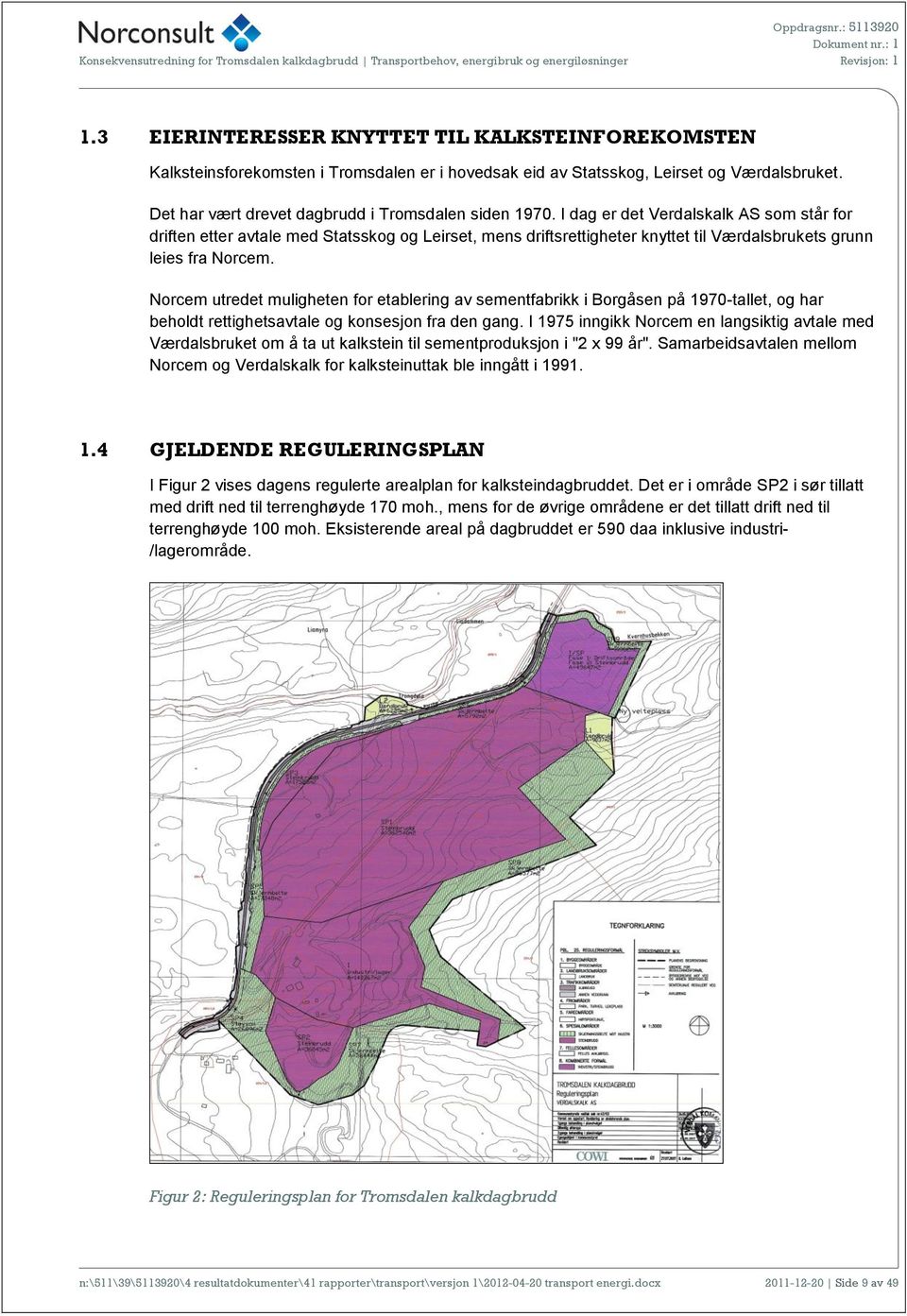 I dag er det Verdalskalk AS som står for driften etter avtale med Statsskog og Leirset, mens driftsrettigheter knyttet til Værdalsbrukets grunn leies fra Norcem.