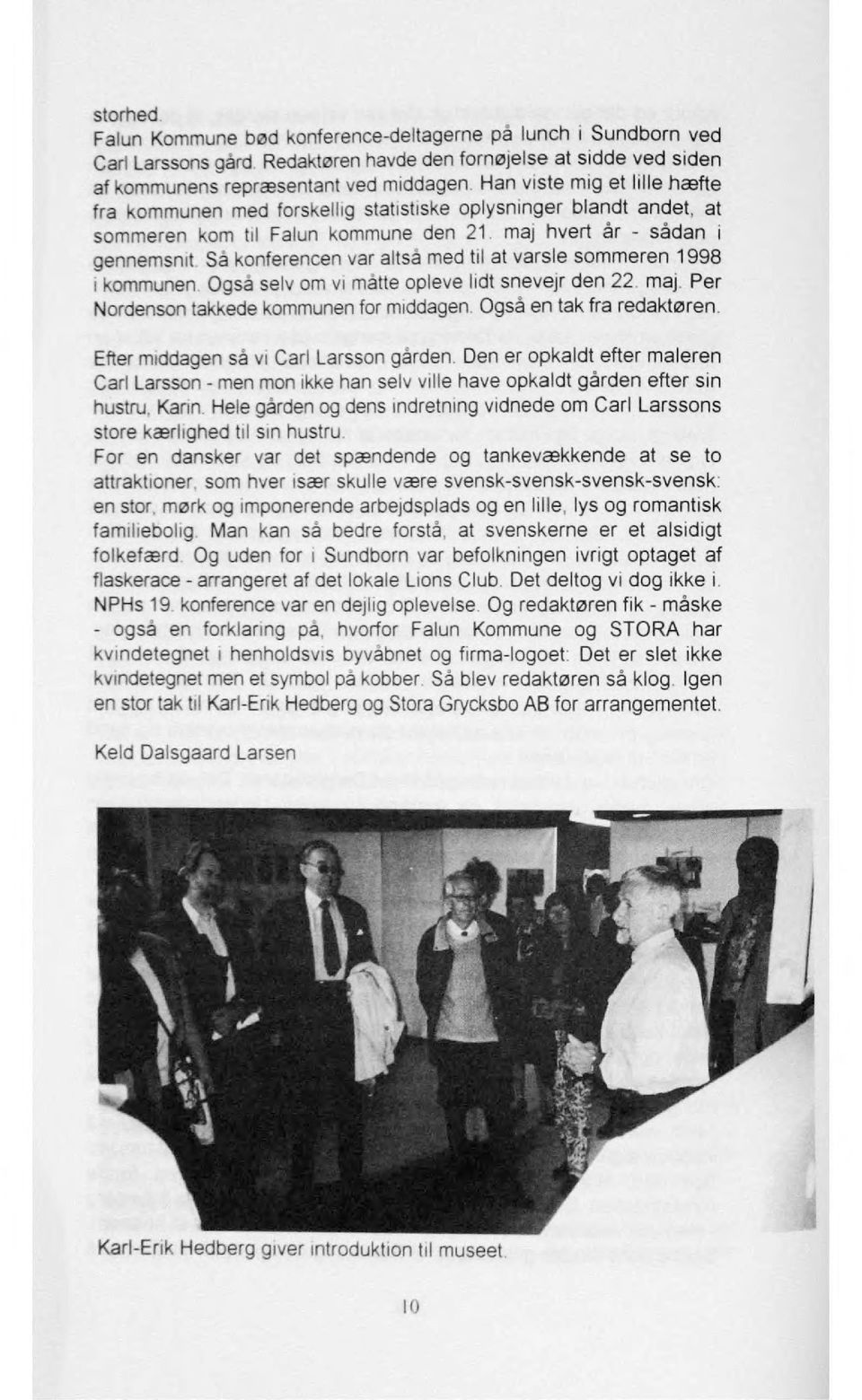 maj hvert år - sådan i gennemsnit Så konferencen var altså med til at varsie sommeren 1998 I kommunen. Også selvom vi måtte opleve lidt snevejr den 22. maj.