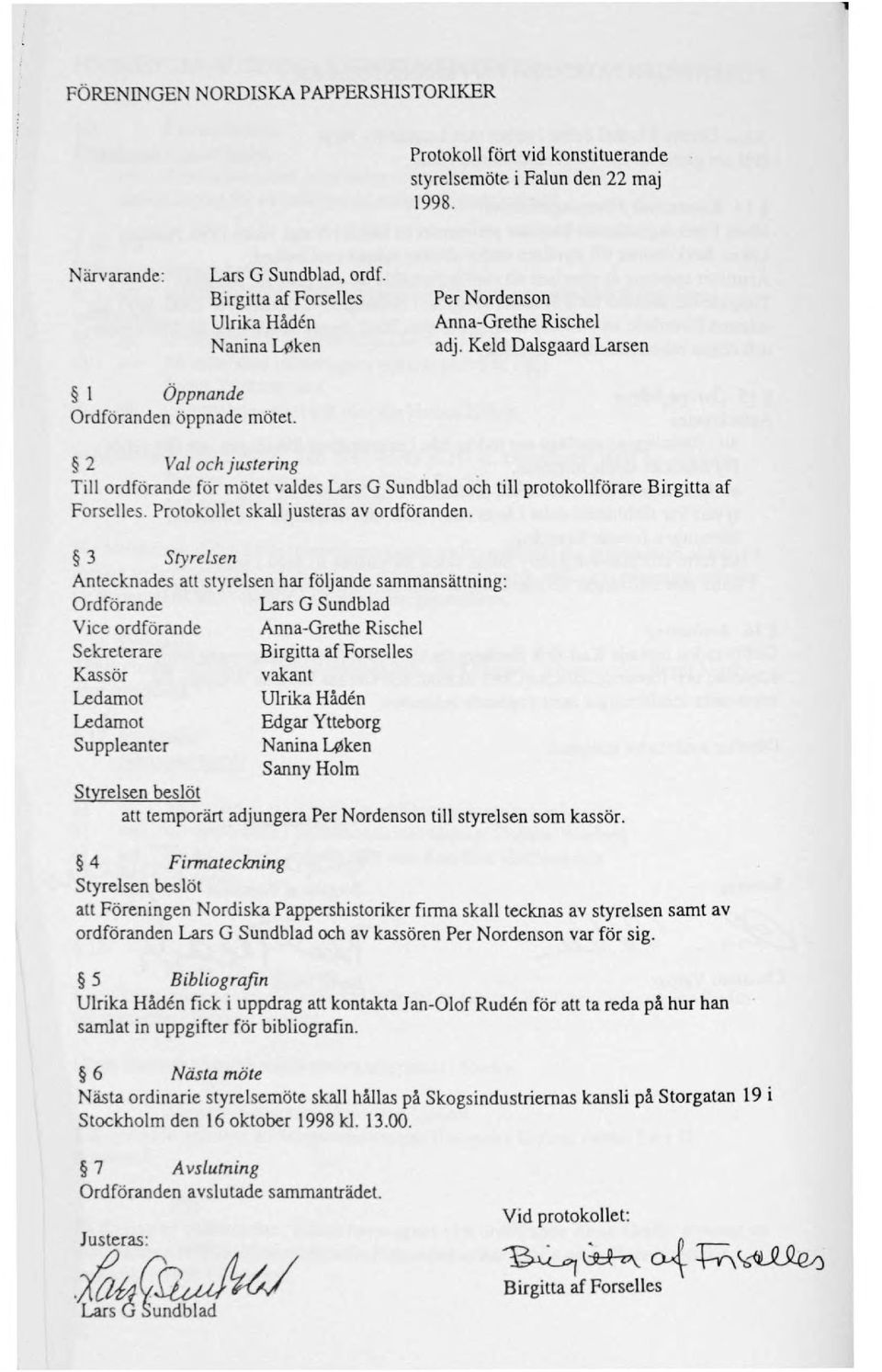 2 Val och justerillg Till ordförande för mötet valdes Lars G Sundblad och till protokollförare Birgitta af Forselles. Protokollet skall justeras av ordföranden.