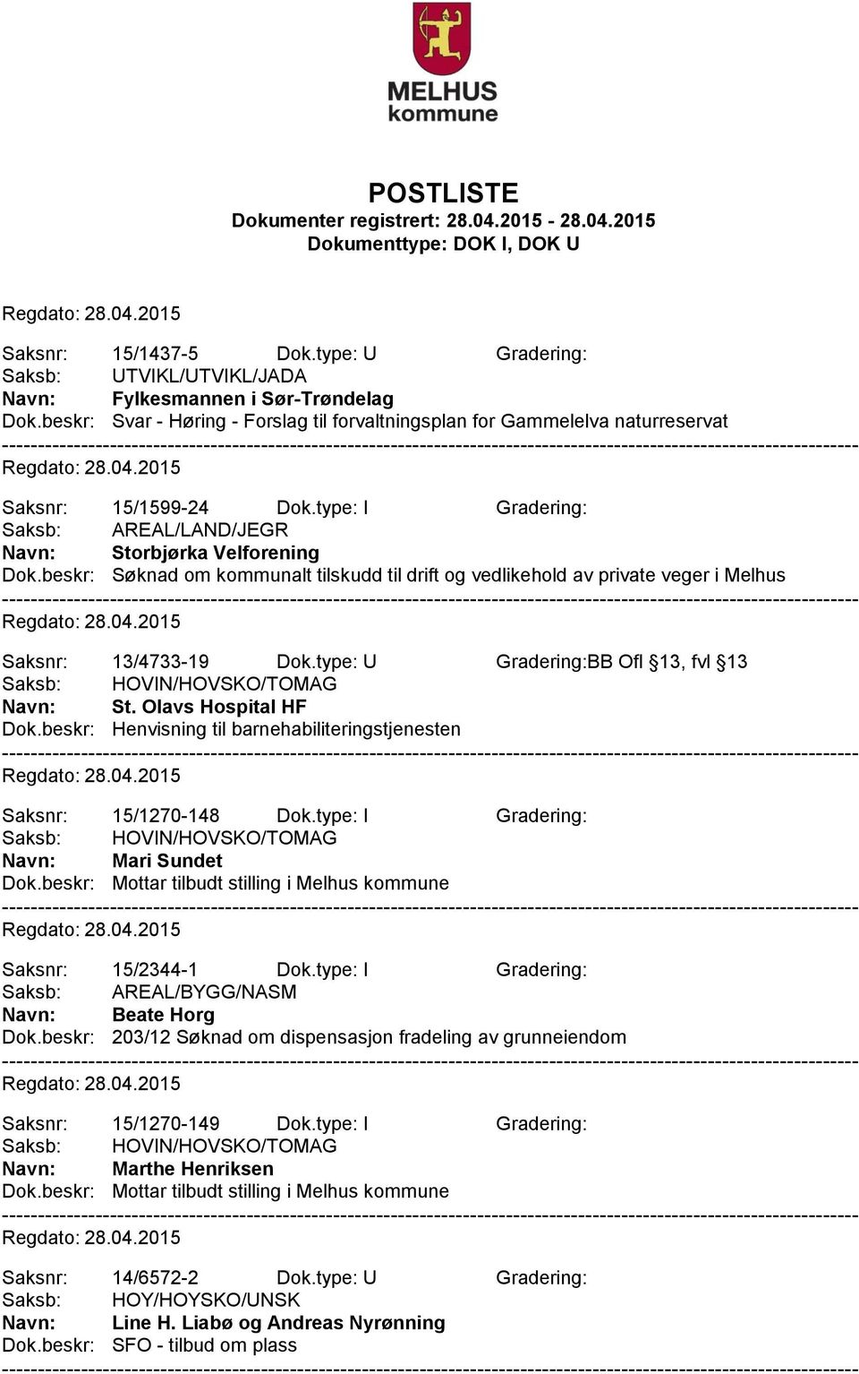 beskr: Søknad om kommunalt tilskudd til drift og vedlikehold av private veger i Melhus Saksnr: 13/4733-19 Dok.type: U Gradering:BB Ofl 13, fvl 13 Saksb: HOVIN/HOVSKO/TOMAG St. Olavs Hospital HF Dok.