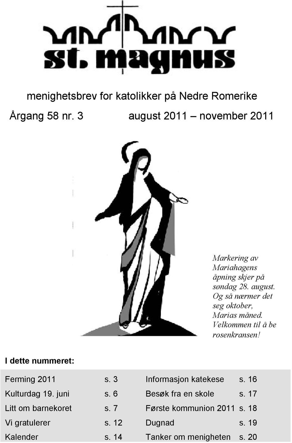 Velkommen til å be rosenkransen! I dette nummeret: Ferming 2011 s. 3 Kulturdag 19. juni s. 6 Litt om barnekoret s.