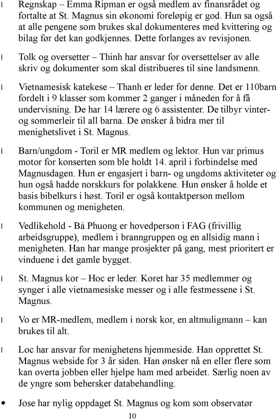 Tolk og oversetter Thinh har ansvar for oversettelser av alle skriv og dokumenter som skal distribueres til sine landsmenn. Vietnamesisk katekese Thanh er leder for denne.