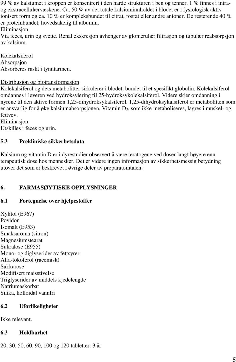 De resterende 40 % er proteinbundet, hovedsakelig til albumin. Eliminasjon Via feces, urin og svette. Renal ekskresjon avhenger av glomerulær filtrasjon og tubulær reabsorpsjon av kalsium.