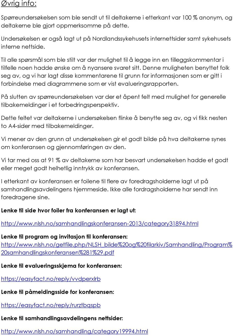 Til alle spørsmål som ble stilt var der mulighet til å legge inn en tilleggskommentar i tilfelle noen hadde ønske om å nyansere svaret sitt.