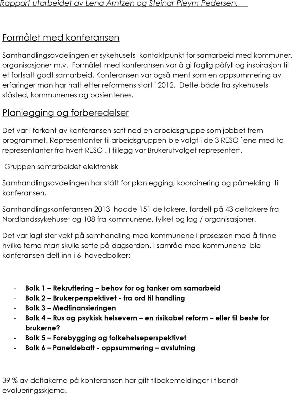 Planlegging og forberedelser Det var i forkant av konferansen satt ned en arbeidsgruppe som jobbet frem programmet.