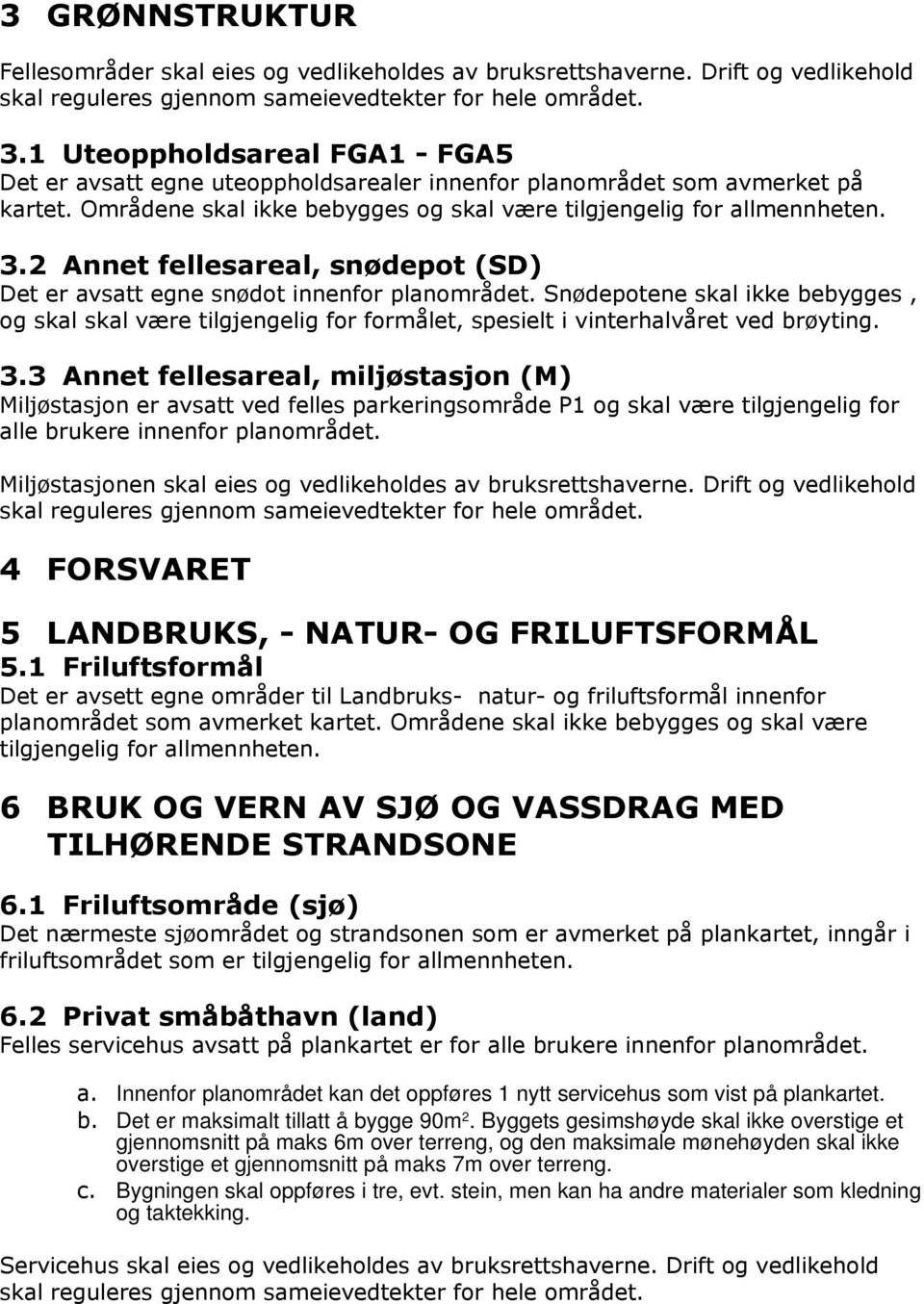 2 Annet fellesareal, snødepot (SD) Det er avsatt egne snødot innenfor planområdet. Snødepotene skal ikke bebygges, og skal skal være tilgjengelig for formålet, spesielt i vinterhalvåret ved brøyting.