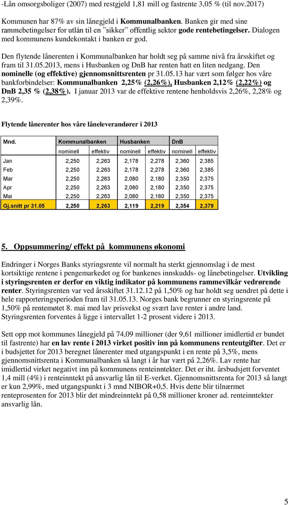 Den flytende lånerenten i Kommunalbanken har holdt seg på samme nivå fra årsskiftet og fram til 31.05.2013, mens i Husbanken og DnB har renten hatt en liten nedgang.