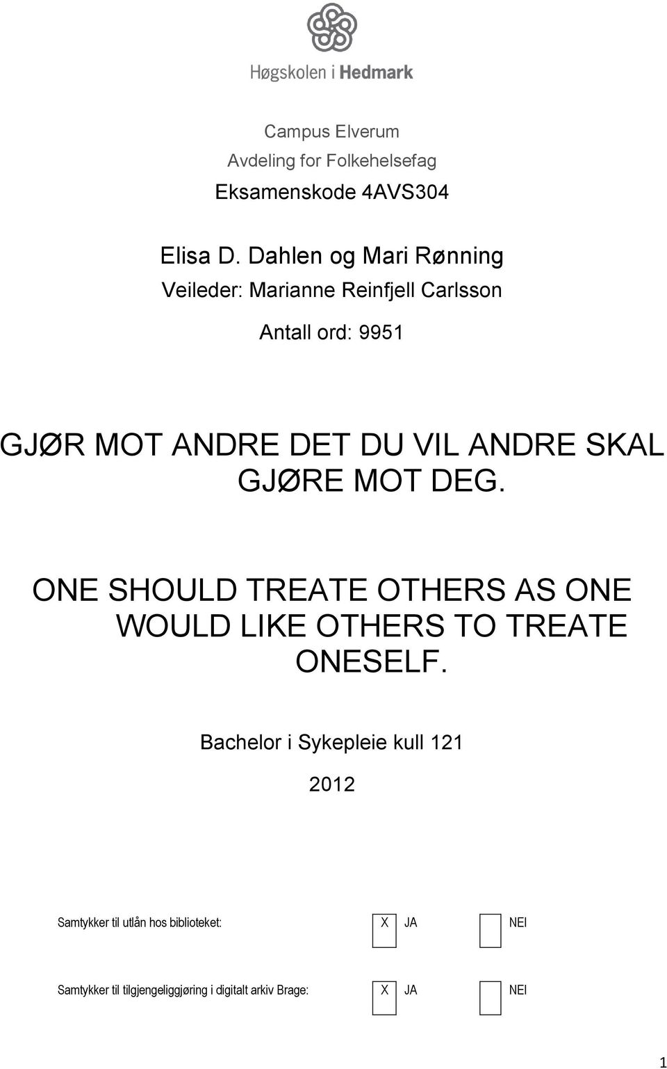 ANDRE SKAL GJØRE MOT DEG. ONE SHOULD TREATE OTHERS AS ONE WOULD LIKE OTHERS TO TREATE ONESELF.