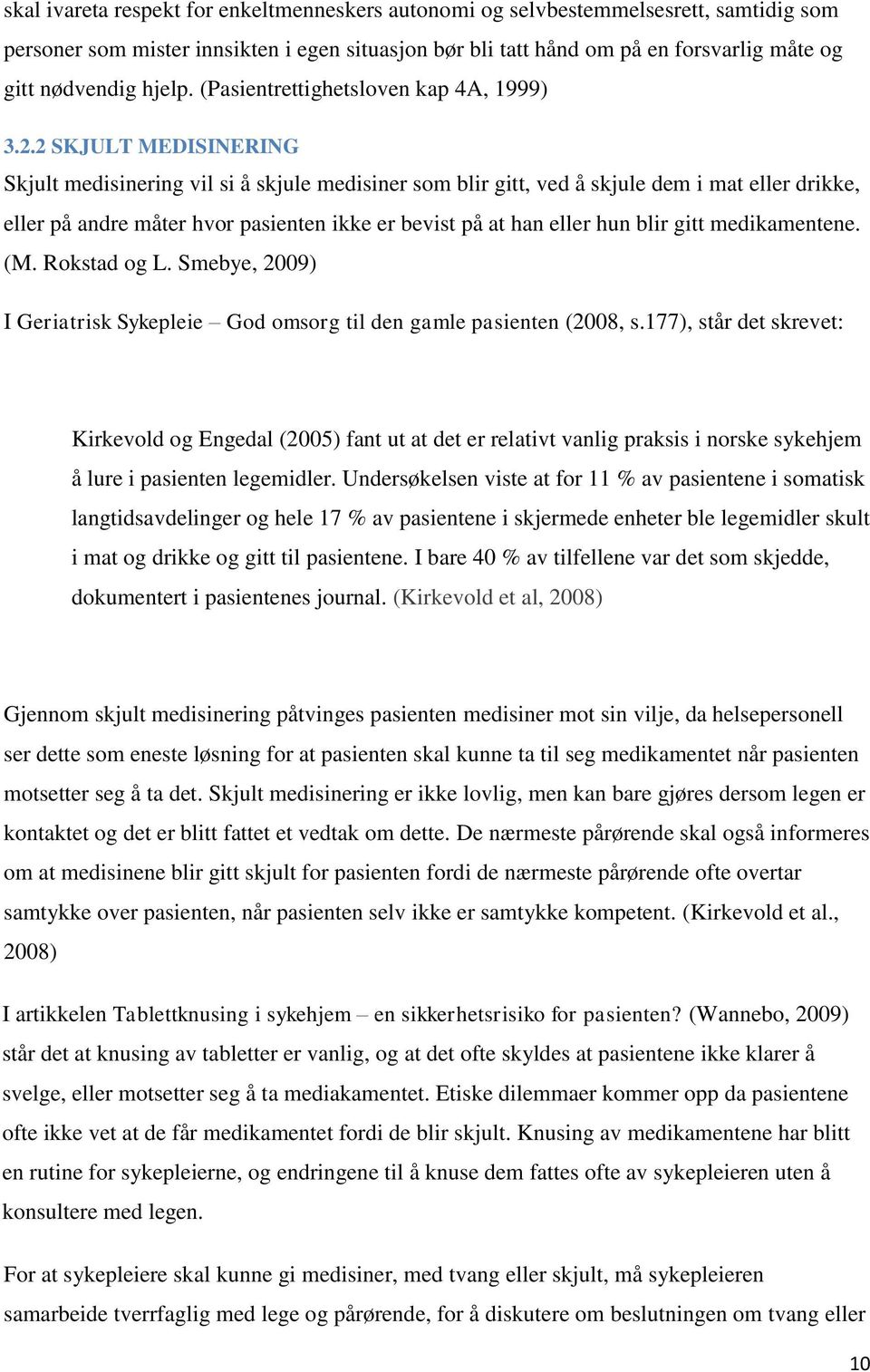 2 SKJULT MEDISINERING Skjult medisinering vil si å skjule medisiner som blir gitt, ved å skjule dem i mat eller drikke, eller på andre måter hvor pasienten ikke er bevist på at han eller hun blir