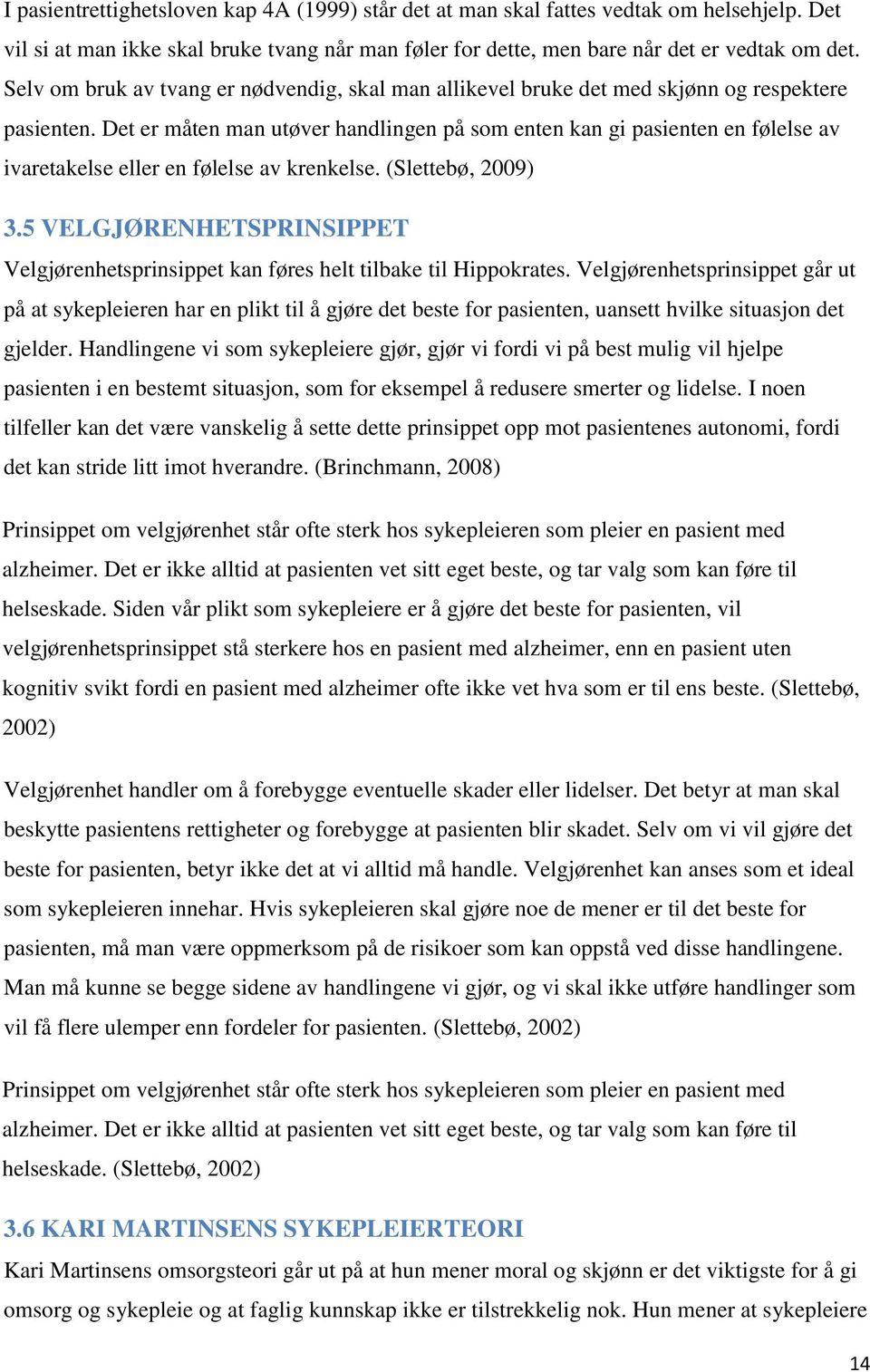 Det er måten man utøver handlingen på som enten kan gi pasienten en følelse av ivaretakelse eller en følelse av krenkelse. (Slettebø, 2009) 3.