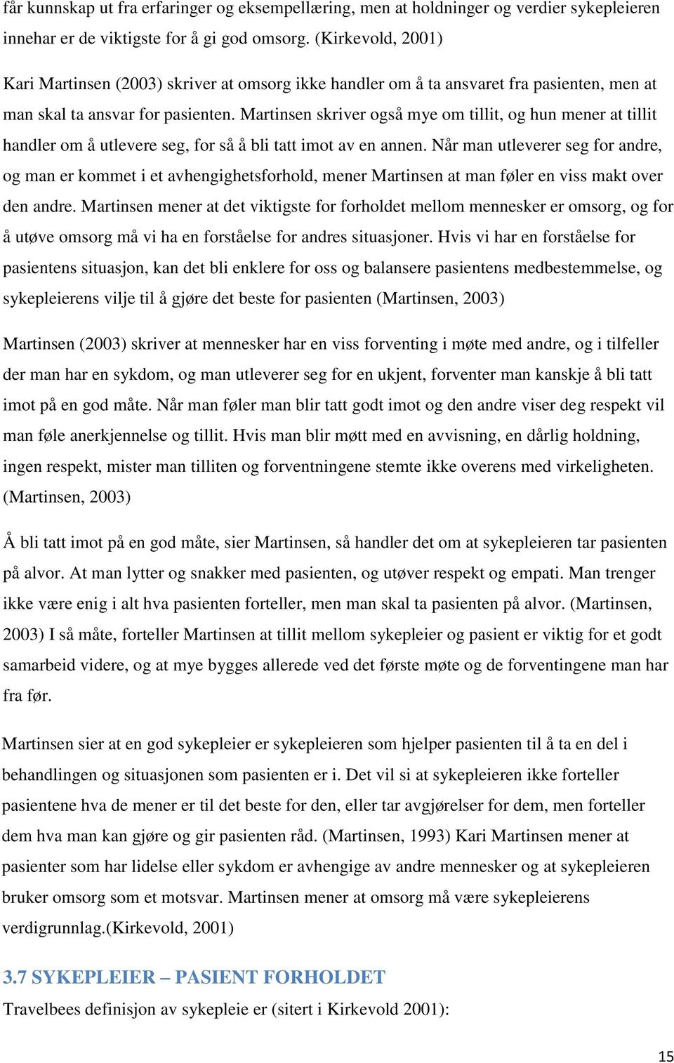 Martinsen skriver også mye om tillit, og hun mener at tillit handler om å utlevere seg, for så å bli tatt imot av en annen.