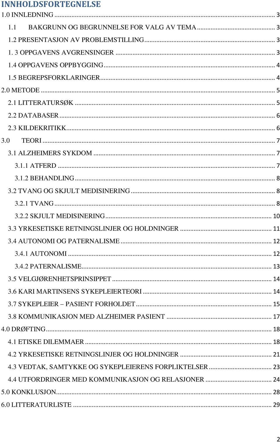 2 TVANG OG SKJULT MEDISINERING... 8 3.2.1 TVANG... 8 3.2.2 SKJULT MEDISINERING... 10 3.3 YRKESETISKE RETNINGSLINJER OG HOLDNINGER... 11 3.4 AUTONOMI OG PATERNALISME... 12 3.4.1 AUTONOMI... 12 3.4.2 PATERNALISME.