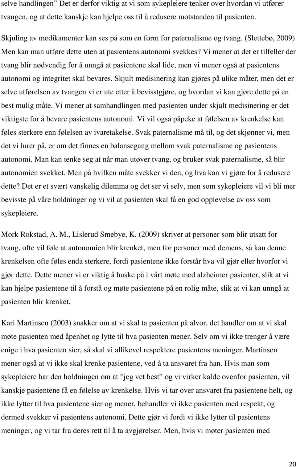 Vi mener at det er tilfeller der tvang blir nødvendig for å unngå at pasientene skal lide, men vi mener også at pasientens autonomi og integritet skal bevares.