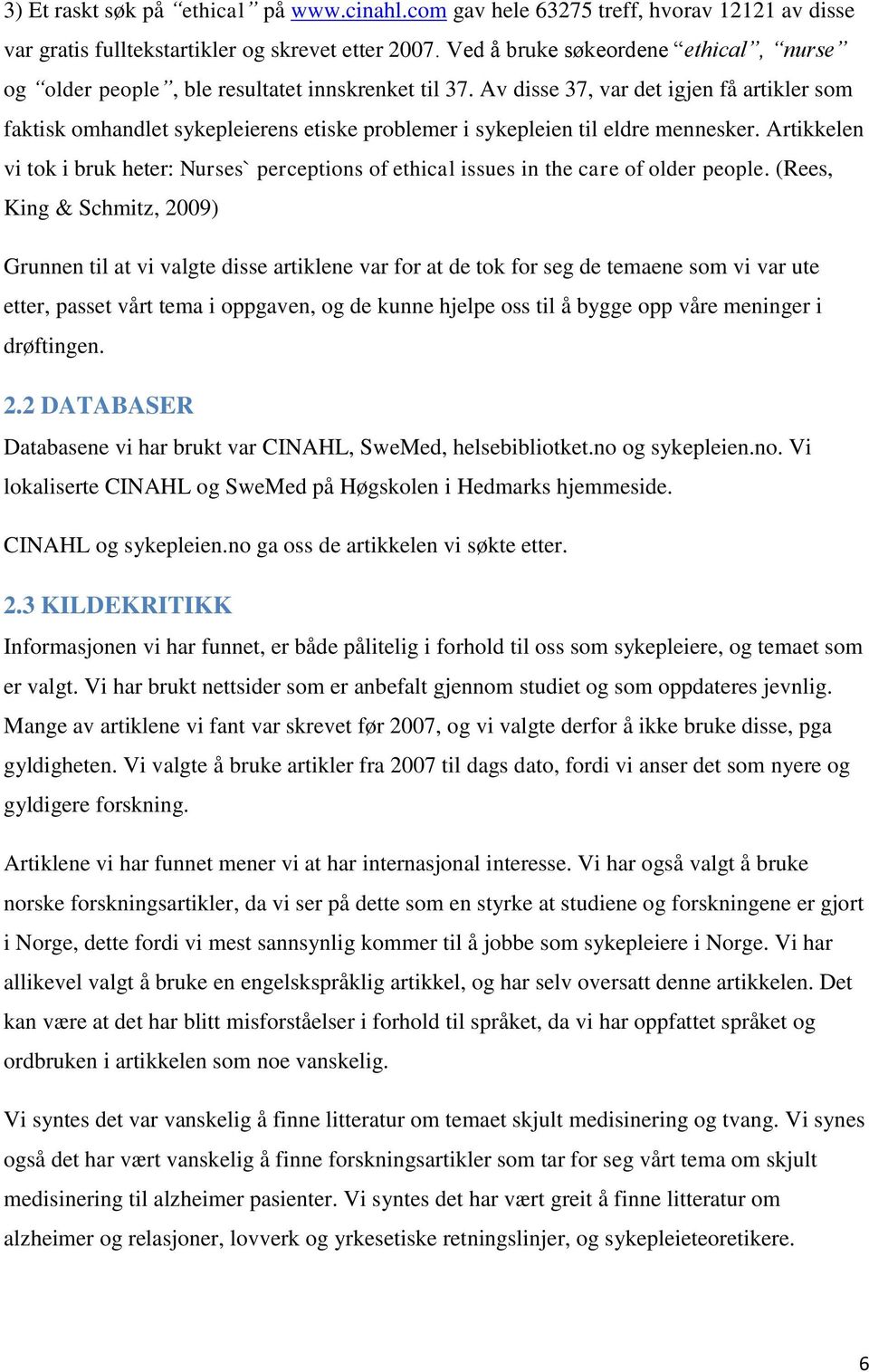 Av disse 37, var det igjen få artikler som faktisk omhandlet sykepleierens etiske problemer i sykepleien til eldre mennesker.