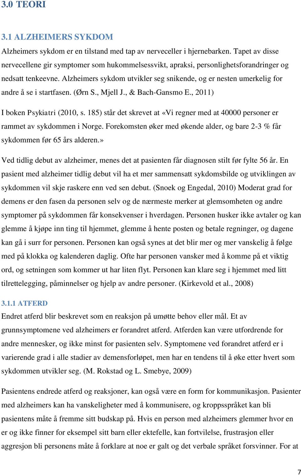 Alzheimers sykdom utvikler seg snikende, og er nesten umerkelig for andre å se i startfasen. (Ørn S., Mjell J., & Bach-Gansmo E., 2011) I boken Psykiatri (2010, s.