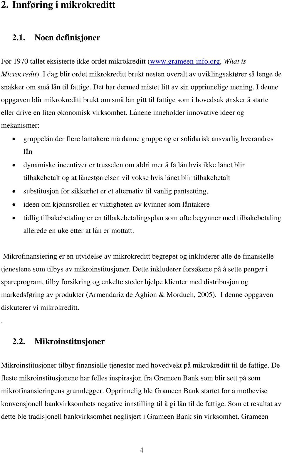 I denne oppgaven blir mikrokreditt brukt om små lån gitt til fattige som i hovedsak ønsker å starte eller drive en liten økonomisk virksomhet.