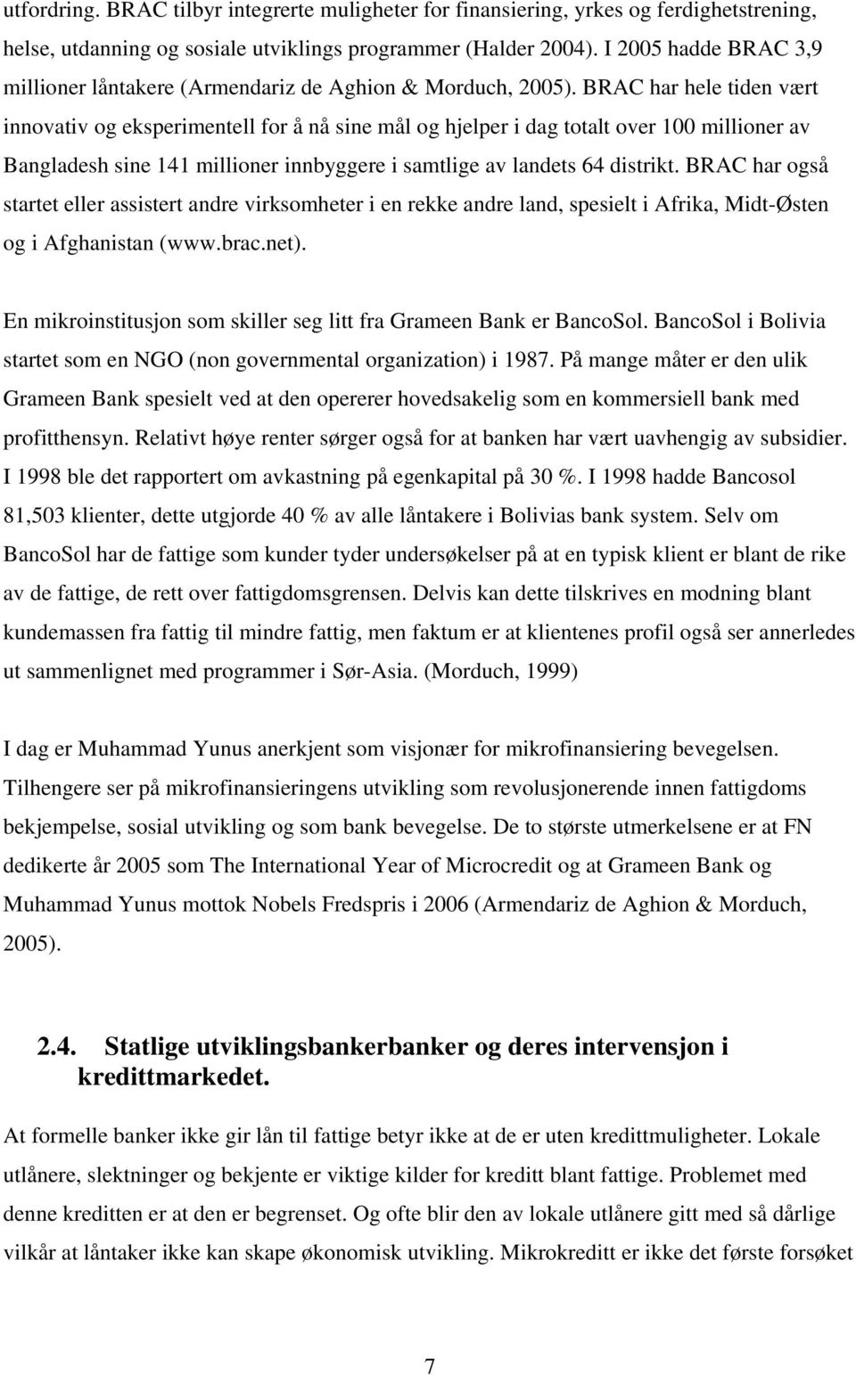 BRAC har hele tiden vært innovativ og eksperimentell for å nå sine mål og hjelper i dag totalt over 100 millioner av Bangladesh sine 141 millioner innbyggere i samtlige av landets 64 distrikt.