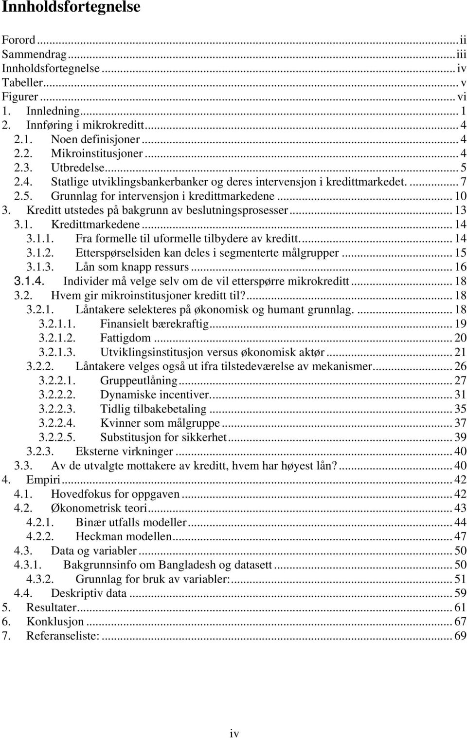 Kreditt utstedes på bakgrunn av beslutningsprosesser... 13 3.1. Kredittmarkedene... 14 3.1.1. Fra formelle til uformelle tilbydere av kreditt.... 14 3.1.2.