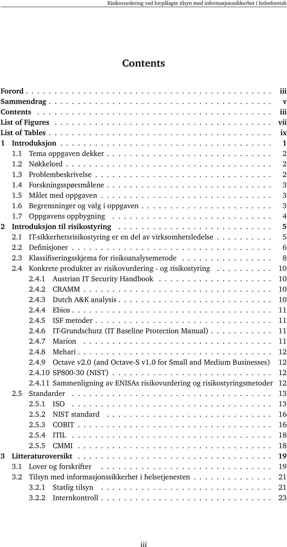 2 Nøkkelord.................................... 2 1.3 Problembeskrivelse............................... 2 1.4 Forskningsspørsmålene............................. 3 1.5 Målet med oppgaven.............................. 3 1.6 Begrensninger og valg i oppgaven.