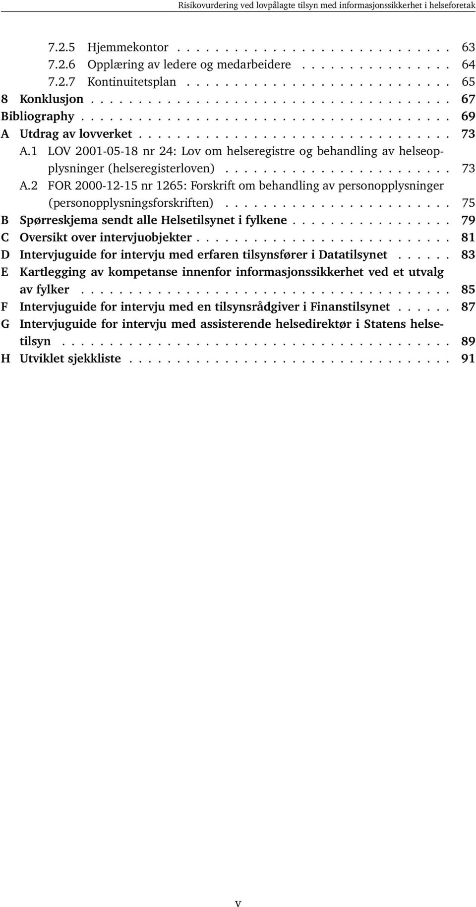 1 LOV 2001-05-18 nr 24: Lov om helseregistre og behandling av helseopplysninger (helseregisterloven)........................ 73 A.