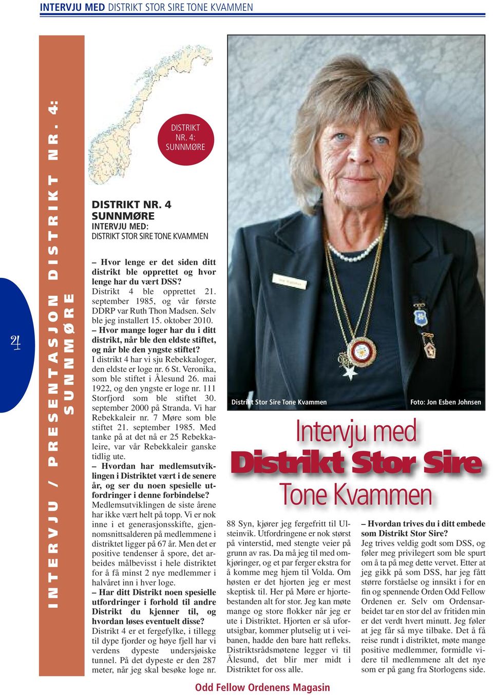 september 1985, og vår første DDRP var Ruth Thon Madsen. Selv ble jeg installert 15. oktober 2010. Hvor mange loger har du i ditt distrikt, når ble den eldste stiftet, og når ble den yngste stiftet?