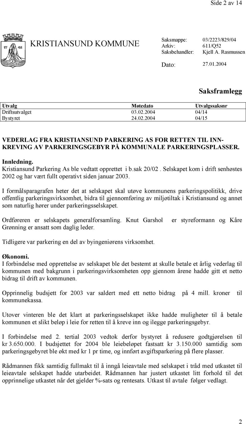 Kristiansund Parkering As ble vedtatt opprettet i b.sak 20/02. Selskapet kom i drift senhøstes 2002 og har vært fullt operativt siden januar 2003.