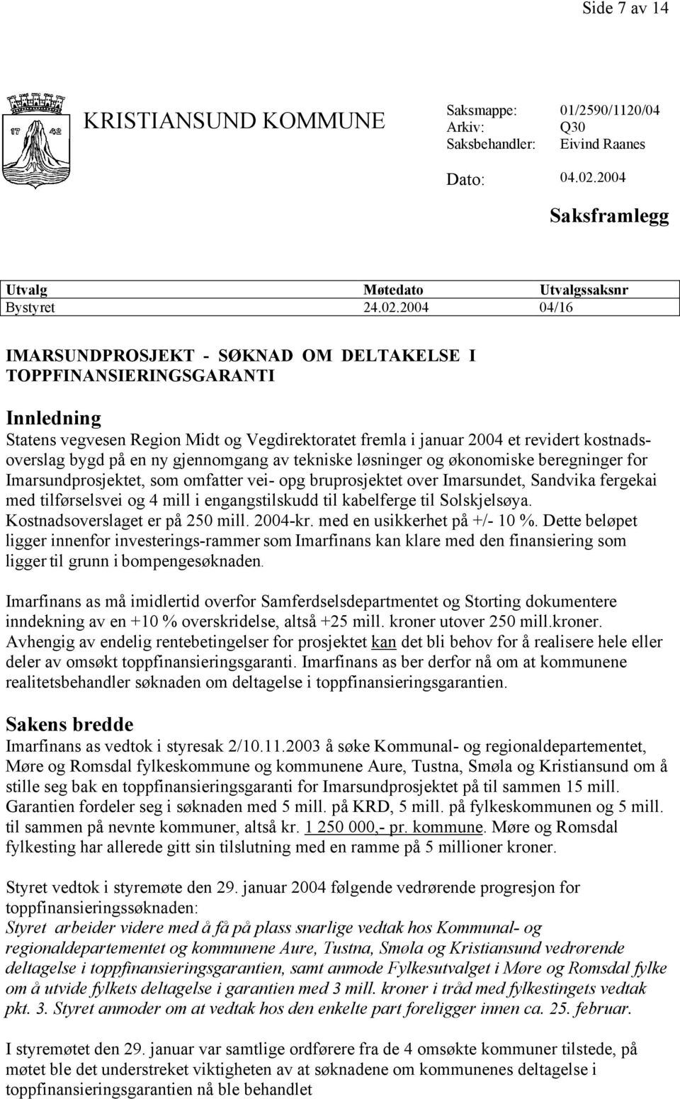 2004 04/16 IMARSUNDPROSJEKT - SØKNAD OM DELTAKELSE I TOPPFINANSIERINGSGARANTI Innledning Statens vegvesen Region Midt og Vegdirektoratet fremla i januar 2004 et revidert kostnadsoverslag bygd på en