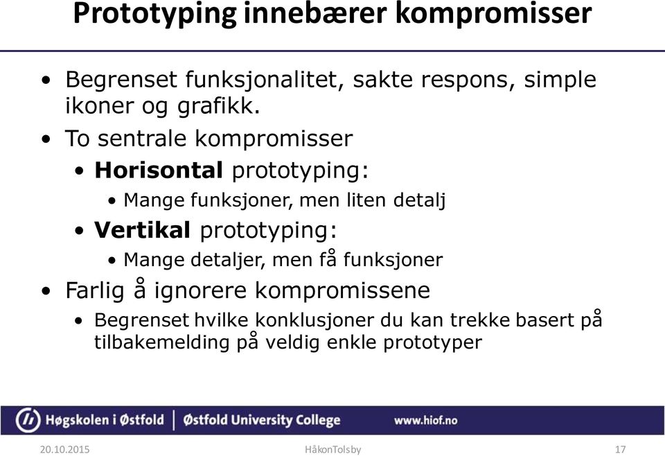 To sentrale kompromisser Horisontal prototyping: Mange funksjoner, men liten detalj Vertikal