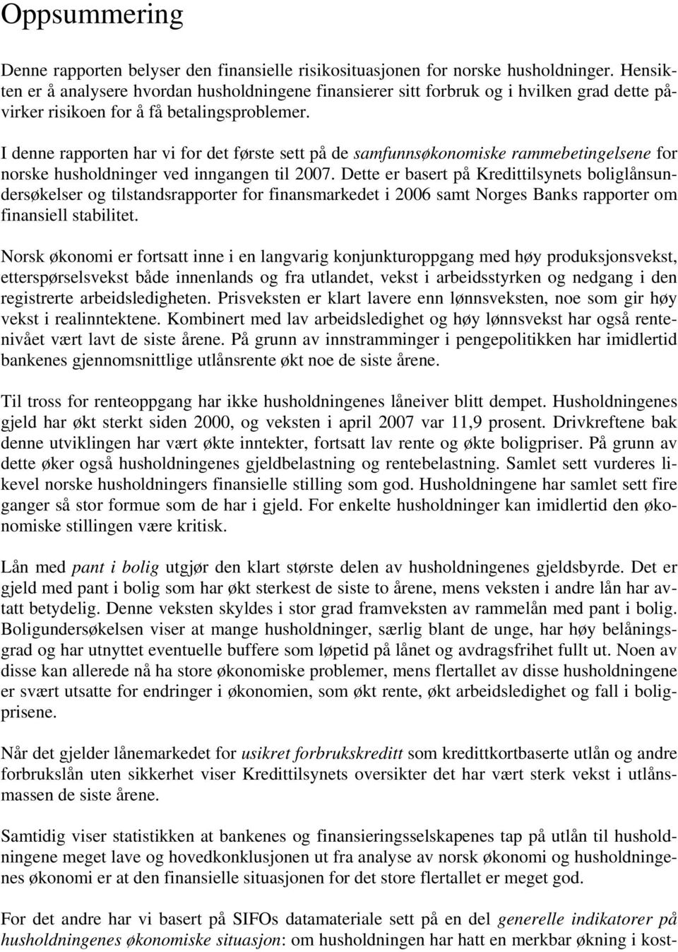 I denne rapporten har vi for det første sett på de samfunnsøkonomiske rammebetingelsene for norske husholdninger ved inngangen til 2007.