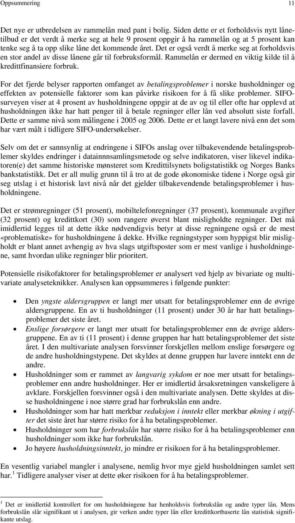 Det er også verdt å merke seg at forholdsvis en stor andel av disse lånene går til forbruksformål. Rammelån er dermed en viktig kilde til å kredittfinansiere forbruk.