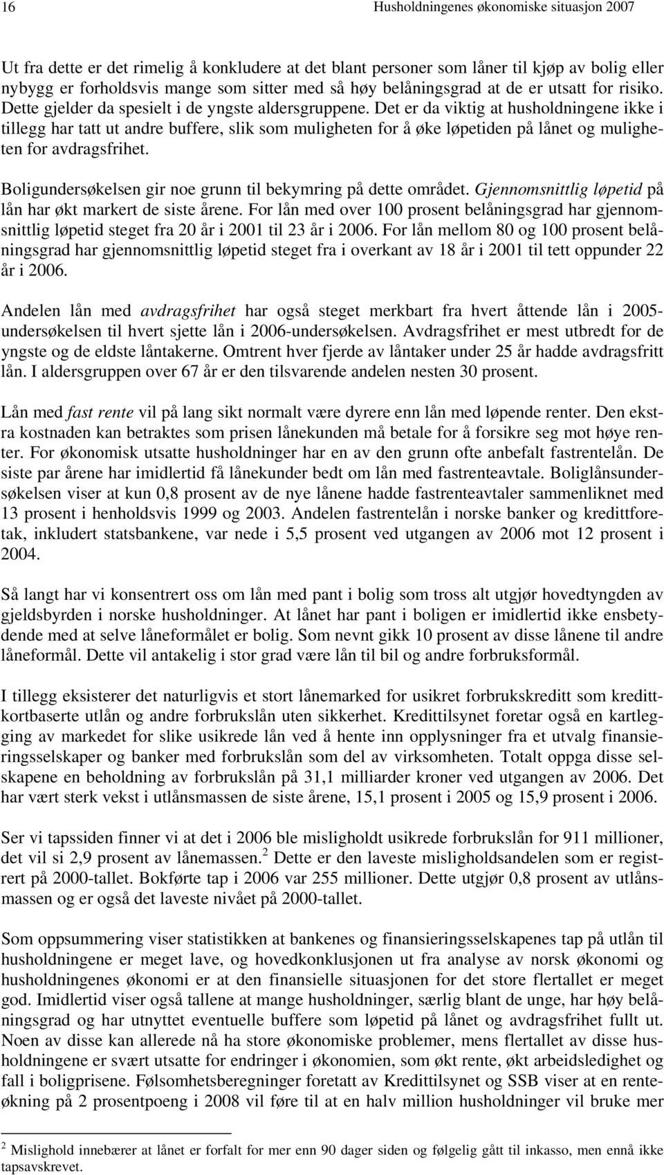 Det er da viktig at husholdningene ikke i tillegg har tatt ut andre buffere, slik som muligheten for å øke løpetiden på lånet og muligheten for avdragsfrihet.