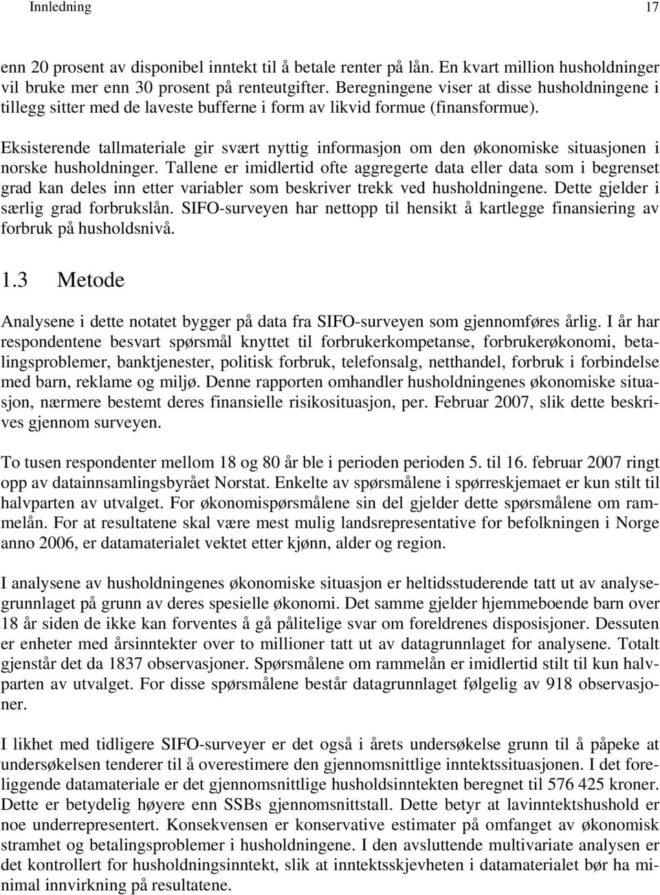 Eksisterende tallmateriale gir svært nyttig informasjon om den økonomiske situasjonen i norske husholdninger.