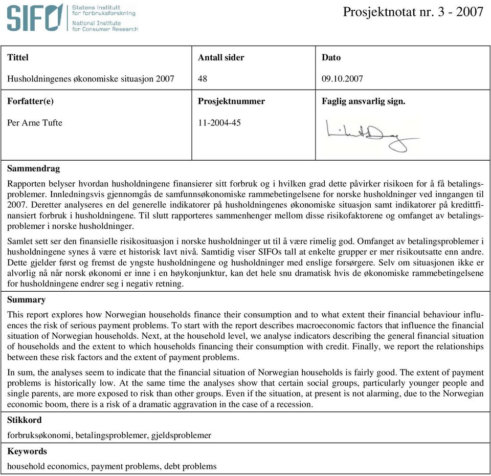 Innledningsvis gjennomgås de samfunnsøkonomiske rammebetingelsene for norske husholdninger ved inngangen til 2007.