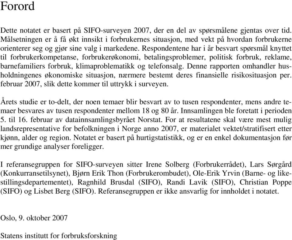 Respondentene har i år besvart spørsmål knyttet til forbrukerkompetanse, forbrukerøkonomi, betalingsproblemer, politisk forbruk, reklame, barnefamiliers forbruk, klimaproblematikk og telefonsalg.