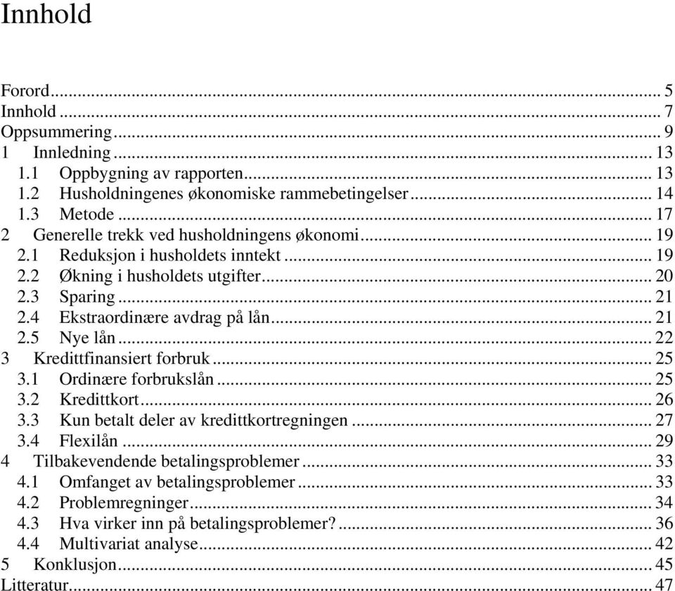 .. 21 2.5 Nye lån... 22 3 Kredittfinansiert forbruk... 25 3.1 Ordinære forbrukslån... 25 3.2 Kredittkort... 26 3.3 Kun betalt deler av kredittkortregningen... 27 3.4 Flexilån.