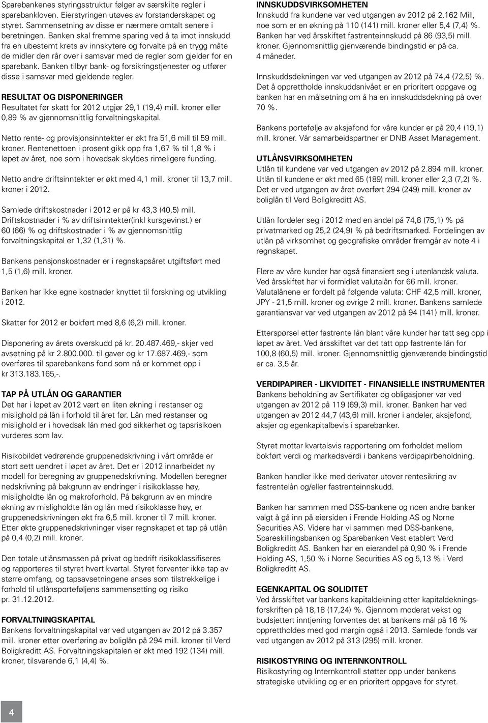 Banken tilbyr bank- og forsikringstjenester og utfører disse i samsvar med gjeldende regler. RESULTAT OG DISPONERINGER Resultatet før skatt for 2012 utgjør 29,1 (19,4) mill.