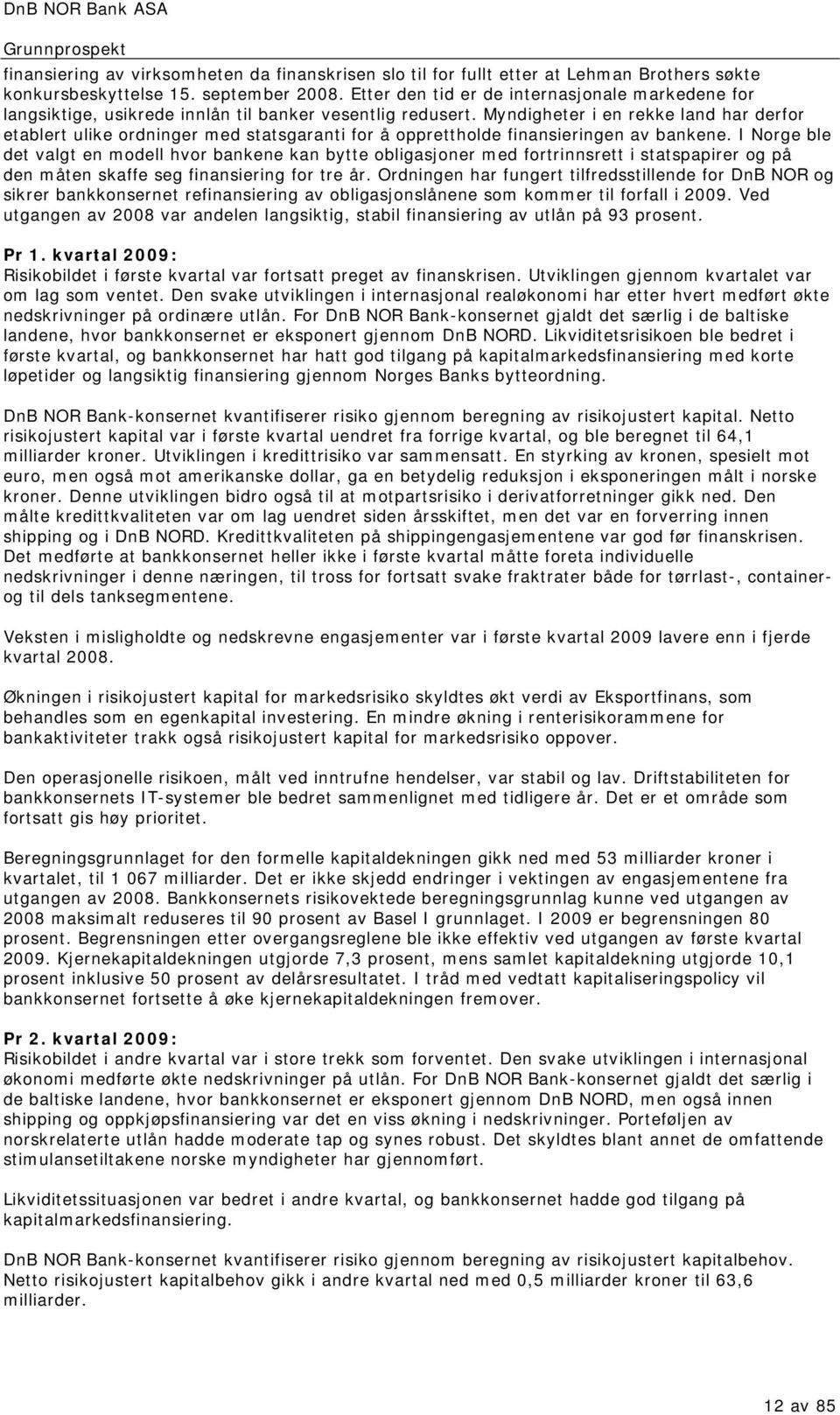 Myndigheter i en rekke land har derfor etablert ulike ordninger med statsgaranti for å opprettholde finansieringen av bankene.