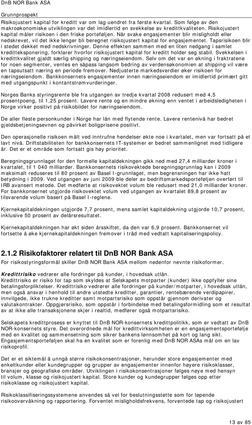 Tapsrisikoen blir i stedet dekket med nedskrivninger. Denne effekten sammen med en liten nedgang i samlet kreditteksponering, forklarer hvorfor risikojustert kapital for kreditt holder seg stabil.