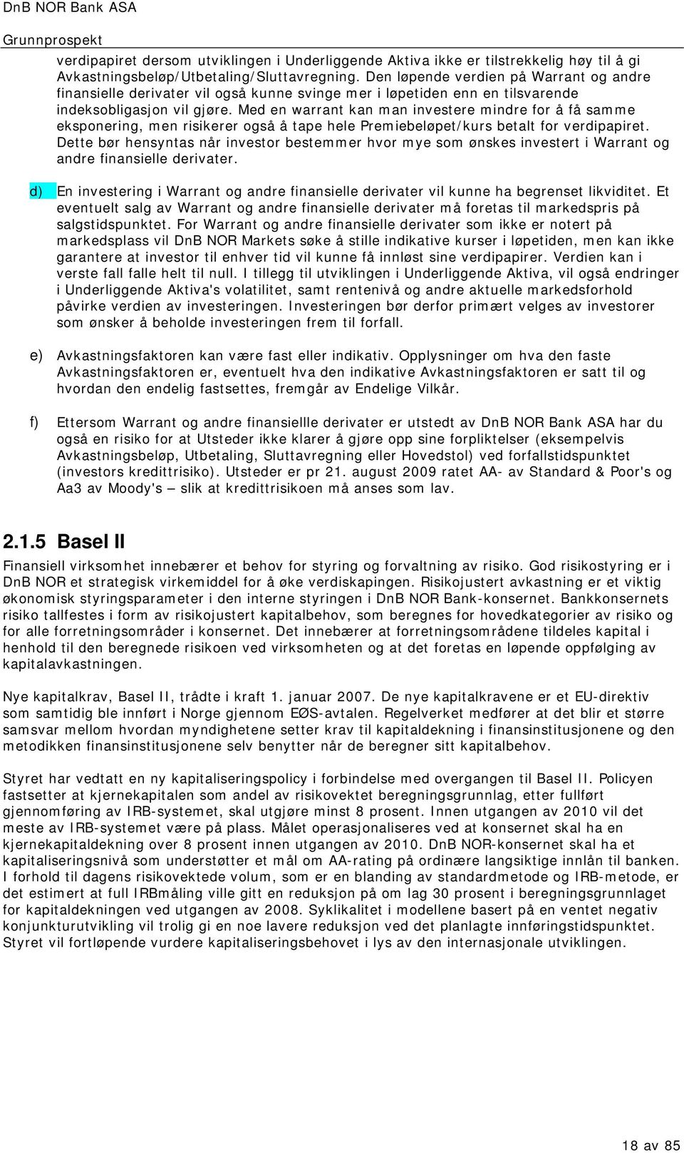 Med en warrant kan man investere mindre for å få samme eksponering, men risikerer også å tape hele Premiebeløpet/kurs betalt for verdipapiret.